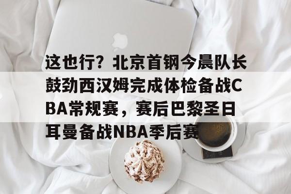 爱游戏-北京首钢男篮外援最新消息今天